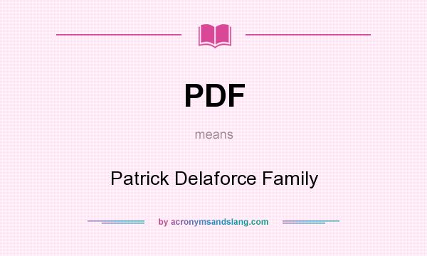 What does PDF mean? It stands for Patrick Delaforce Family