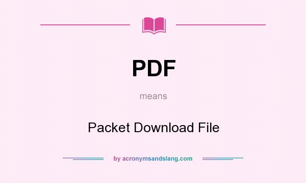 What does PDF mean? It stands for Packet Download File