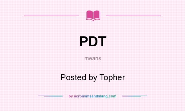 What does PDT mean? It stands for Posted by Topher