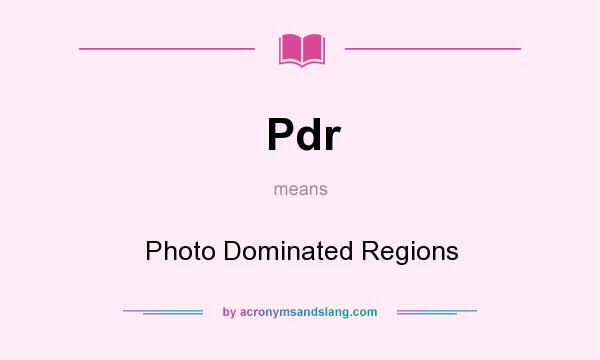 What does Pdr mean? It stands for Photo Dominated Regions