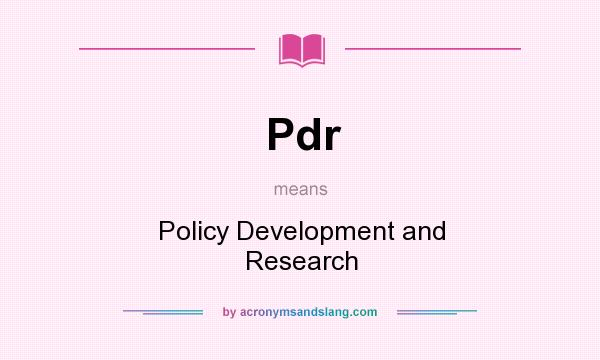 What does Pdr mean? It stands for Policy Development and Research