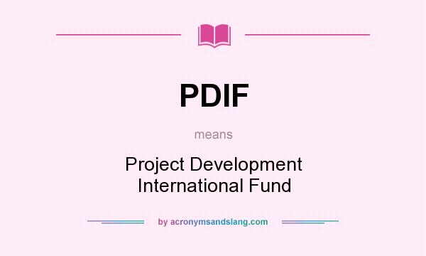 What does PDIF mean? It stands for Project Development International Fund