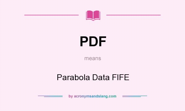What does PDF mean? It stands for Parabola Data FIFE