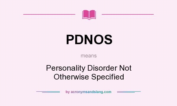 What does PDNOS mean? It stands for Personality Disorder Not Otherwise Specified
