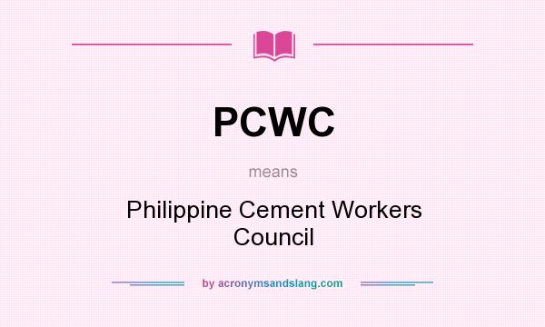 What does PCWC mean? It stands for Philippine Cement Workers Council