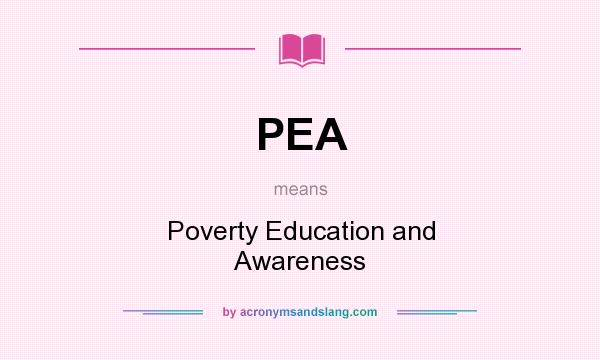 What does PEA mean? It stands for Poverty Education and Awareness