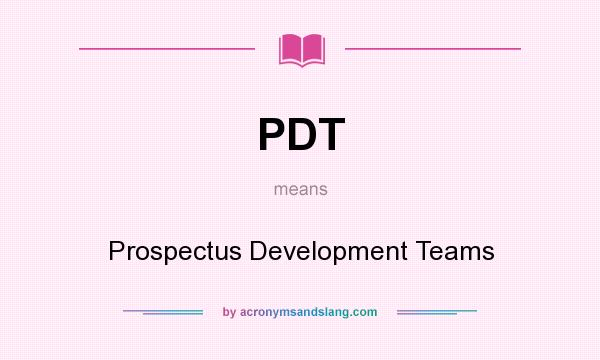 What does PDT mean? It stands for Prospectus Development Teams