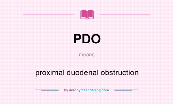 What does PDO mean? It stands for proximal duodenal obstruction