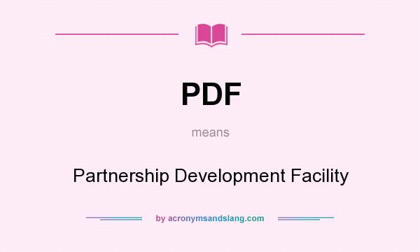 What does PDF mean? It stands for Partnership Development Facility