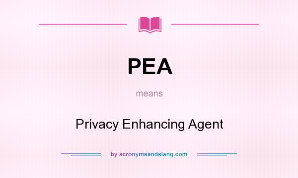 What does PEA mean? It stands for Privacy Enhancing Agent