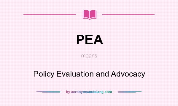 What does PEA mean? It stands for Policy Evaluation and Advocacy