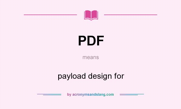 What does PDF mean? It stands for payload design for