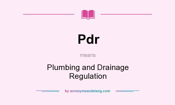 What does Pdr mean? It stands for Plumbing and Drainage Regulation