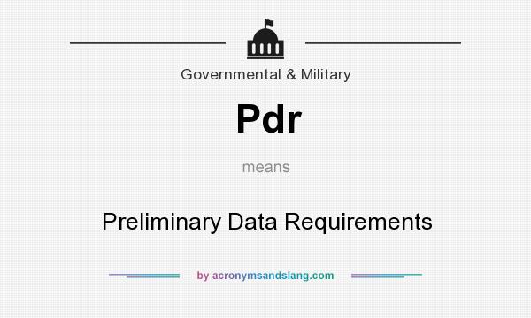 What does Pdr mean? It stands for Preliminary Data Requirements