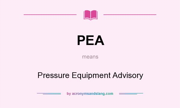 What does PEA mean? It stands for Pressure Equipment Advisory