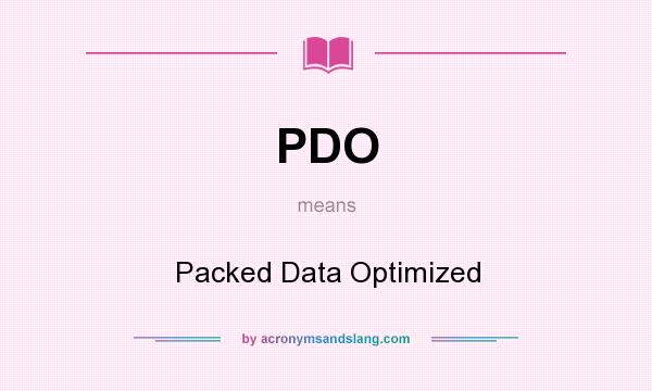 What does PDO mean? It stands for Packed Data Optimized