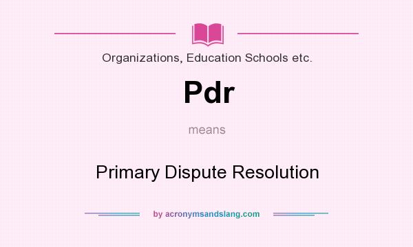 What does Pdr mean? It stands for Primary Dispute Resolution
