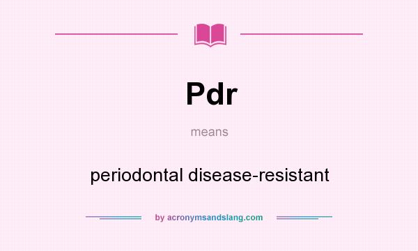What does Pdr mean? It stands for periodontal disease-resistant