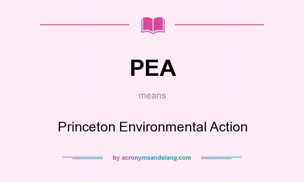 What does PEA mean? It stands for Princeton Environmental Action