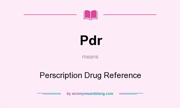 What does Pdr mean? It stands for Perscription Drug Reference