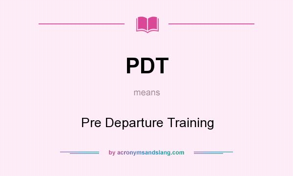 What does PDT mean? It stands for Pre Departure Training