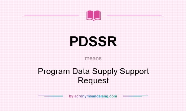 What does PDSSR mean? It stands for Program Data Supply Support Request