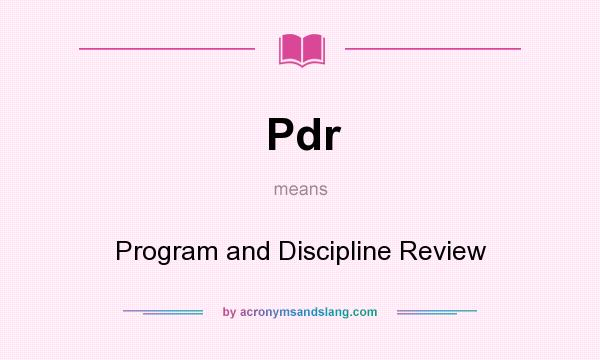 What does Pdr mean? It stands for Program and Discipline Review