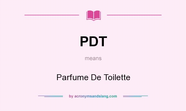What does PDT mean? It stands for Parfume De Toilette