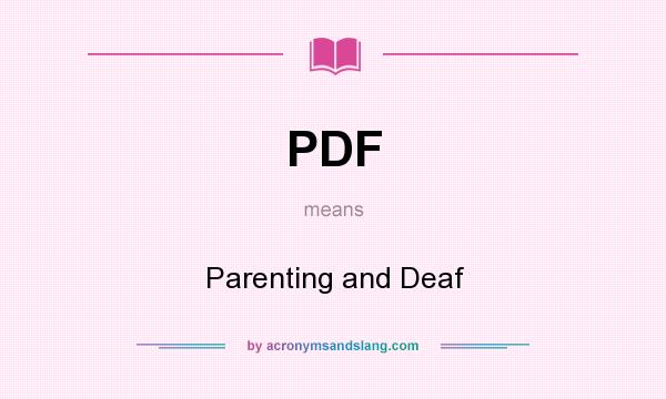 What does PDF mean? It stands for Parenting and Deaf