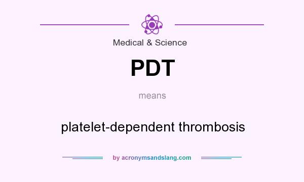 What does PDT mean? It stands for platelet-dependent thrombosis