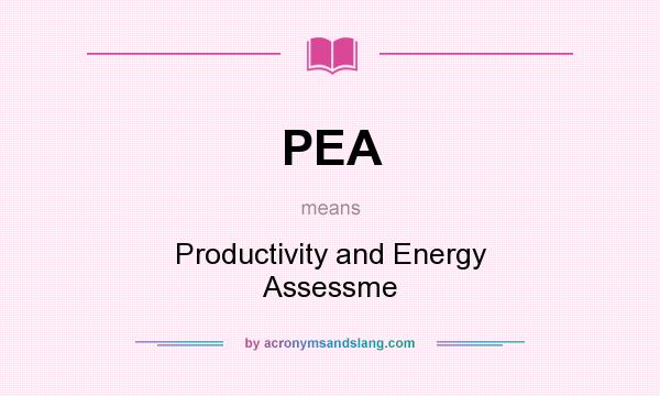 What does PEA mean? It stands for Productivity and Energy Assessme