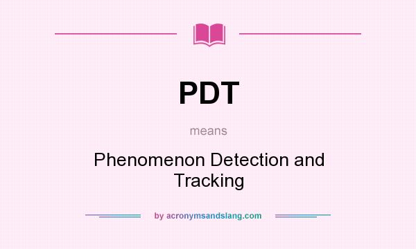 What does PDT mean? It stands for Phenomenon Detection and Tracking