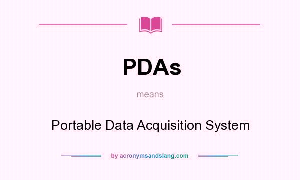 What does PDAs mean? It stands for Portable Data Acquisition System