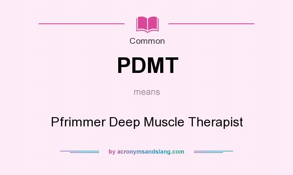 What does PDMT mean? It stands for Pfrimmer Deep Muscle Therapist