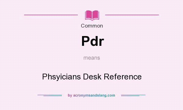 What does Pdr mean? It stands for Phsyicians Desk Reference