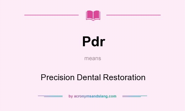 What does Pdr mean? It stands for Precision Dental Restoration