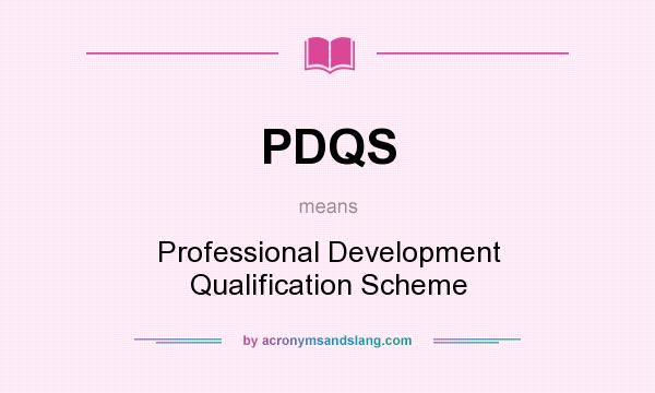 What does PDQS mean? It stands for Professional Development Qualification Scheme