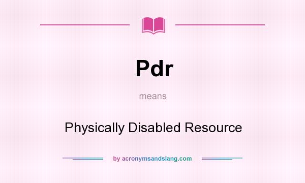 What does Pdr mean? It stands for Physically Disabled Resource