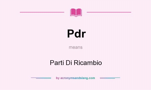 What does Pdr mean? It stands for Parti Di Ricambio