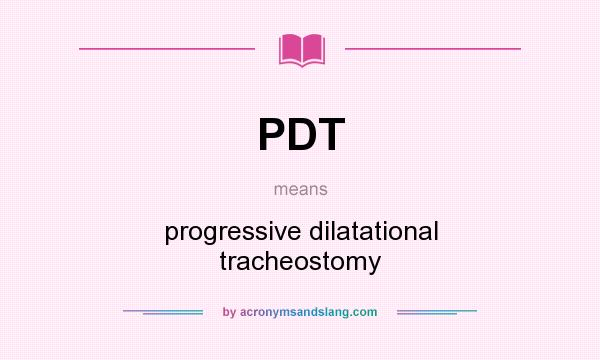 What does PDT mean? It stands for progressive dilatational tracheostomy