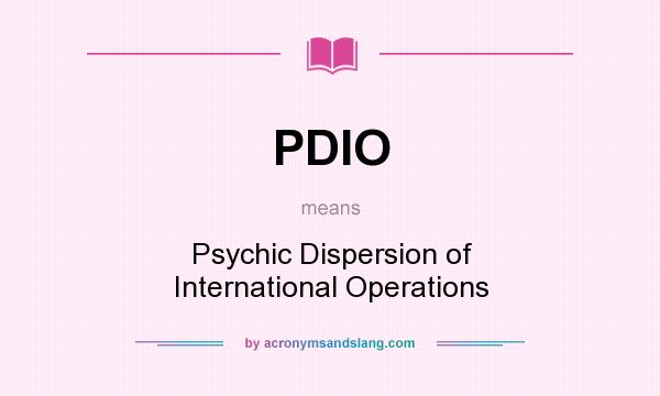 What does PDIO mean? It stands for Psychic Dispersion of International Operations