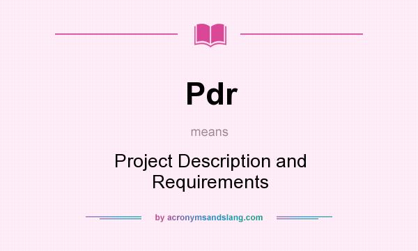 What does Pdr mean? It stands for Project Description and Requirements