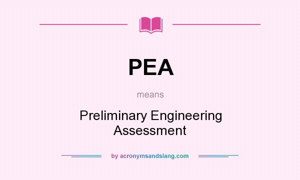 What does PEA mean? It stands for Preliminary Engineering Assessment
