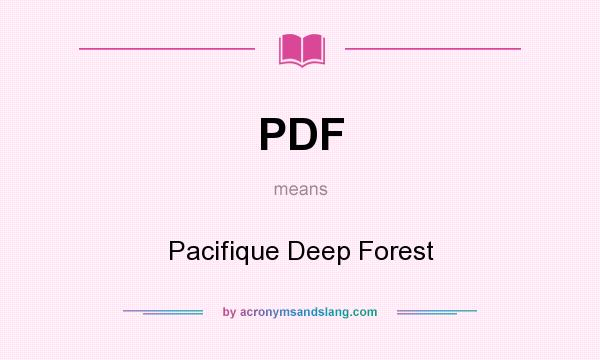 What does PDF mean? It stands for Pacifique Deep Forest