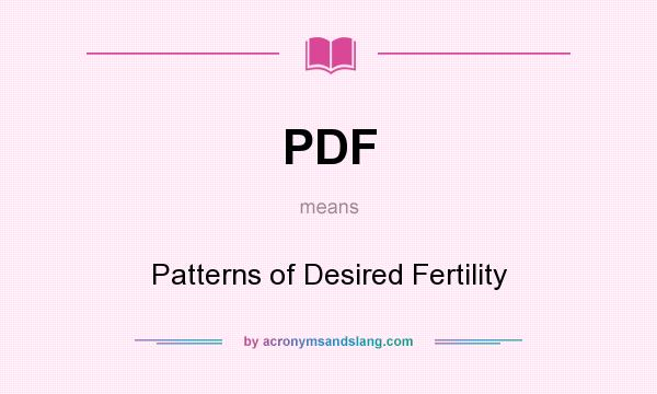 What does PDF mean? It stands for Patterns of Desired Fertility