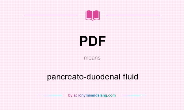 What does PDF mean? It stands for pancreato-duodenal fluid