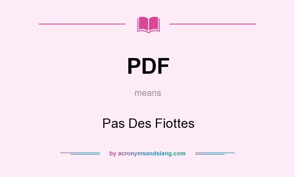 What does PDF mean? It stands for Pas Des Fiottes