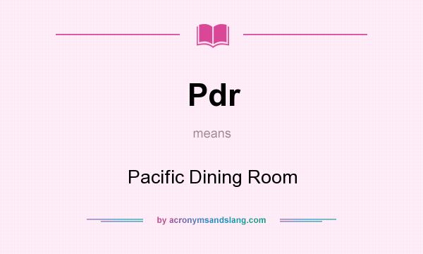 What does Pdr mean? It stands for Pacific Dining Room