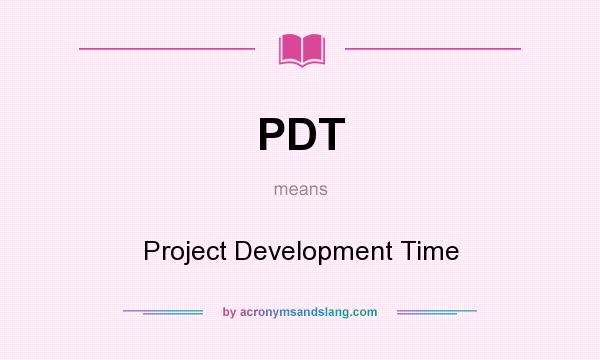 What does PDT mean? It stands for Project Development Time