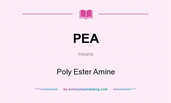 What does PEA mean? It stands for Poly Ester Amine
